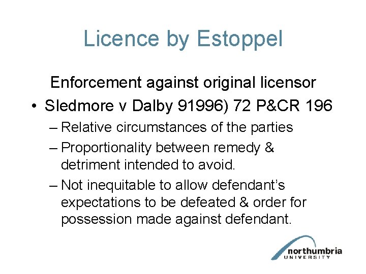 Licence by Estoppel Enforcement against original licensor • Sledmore v Dalby 91996) 72 P&CR