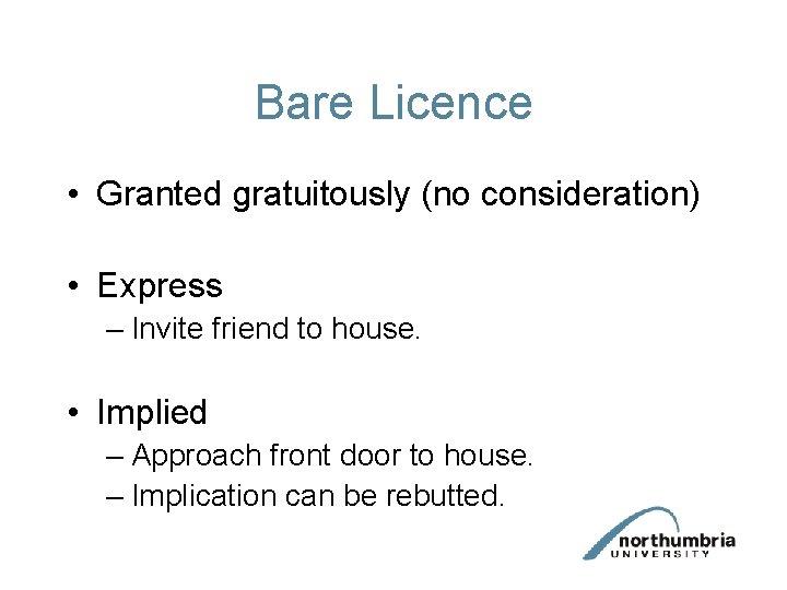 Bare Licence • Granted gratuitously (no consideration) • Express – Invite friend to house.