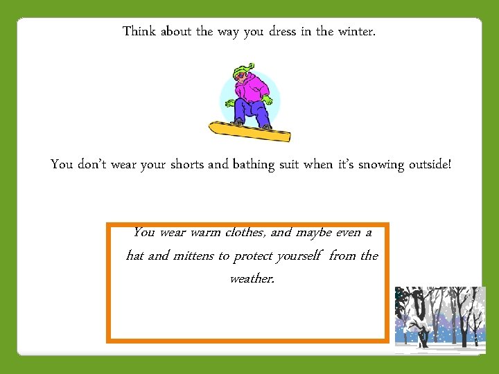 Think about the way you dress in the winter. You don’t wear your shorts