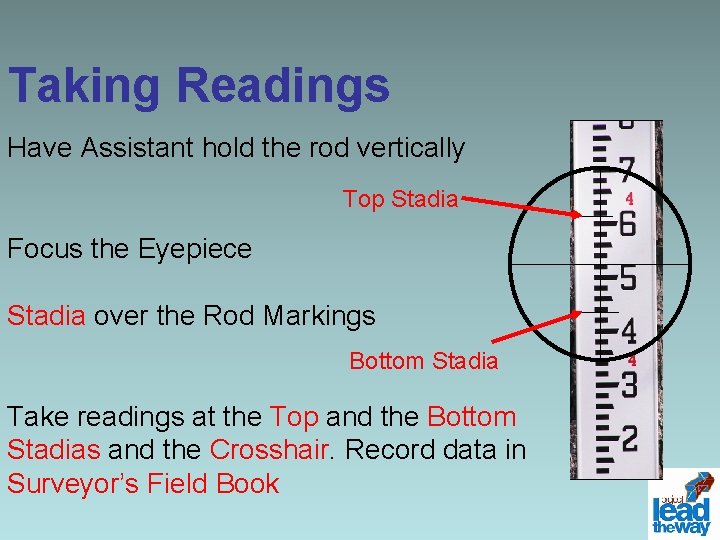 Taking Readings Have Assistant hold the rod vertically Top Stadia Focus the Eyepiece Stadia