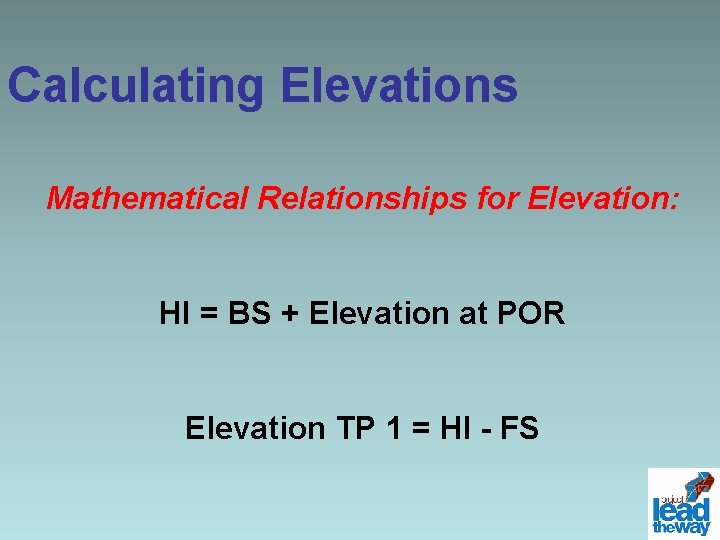 Calculating Elevations Mathematical Relationships for Elevation: HI = BS + Elevation at POR Elevation