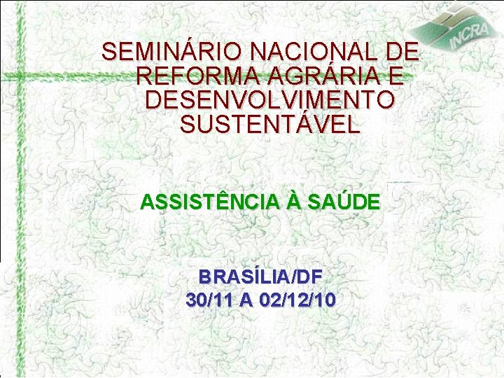 SEMINÁRIO NACIONAL DE REFORMA AGRÁRIA E DESENVOLVIMENTO SUSTENTÁVEL ASSISTÊNCIA À SAÚDE BRASÍLIA/DF 30/11 A