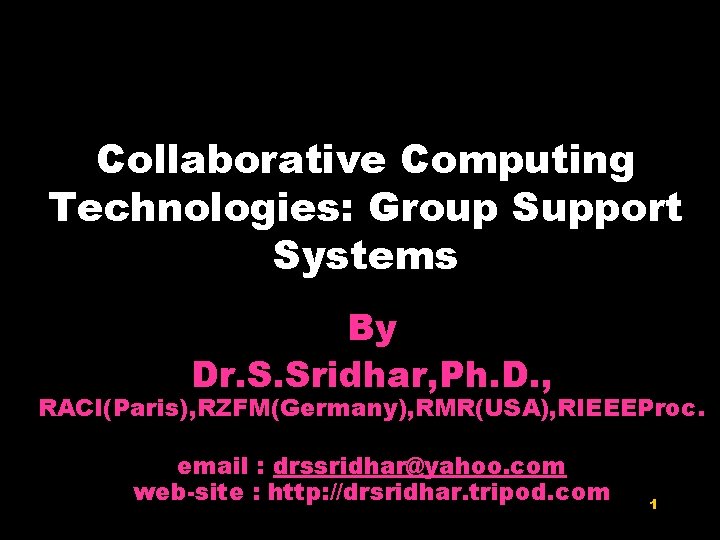 Collaborative Computing Technologies: Group Support Systems By Dr. S. Sridhar, Ph. D. , RACI(Paris),
