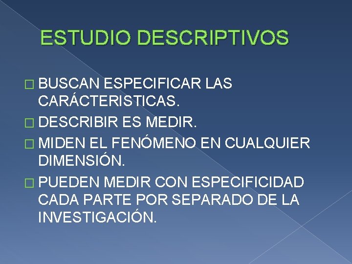 ESTUDIO DESCRIPTIVOS � BUSCAN ESPECIFICAR LAS CARÁCTERISTICAS. � DESCRIBIR ES MEDIR. � MIDEN EL