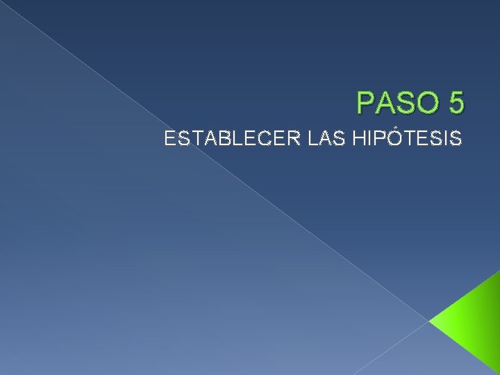 PASO 5 ESTABLECER LAS HIPÓTESIS 