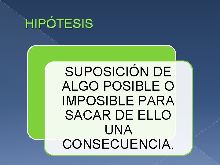HIPÓTESIS SUPOSICIÓN DE ALGO POSIBLE O IMPOSIBLE PARA SACAR DE ELLO UNA CONSECUENCIA. 