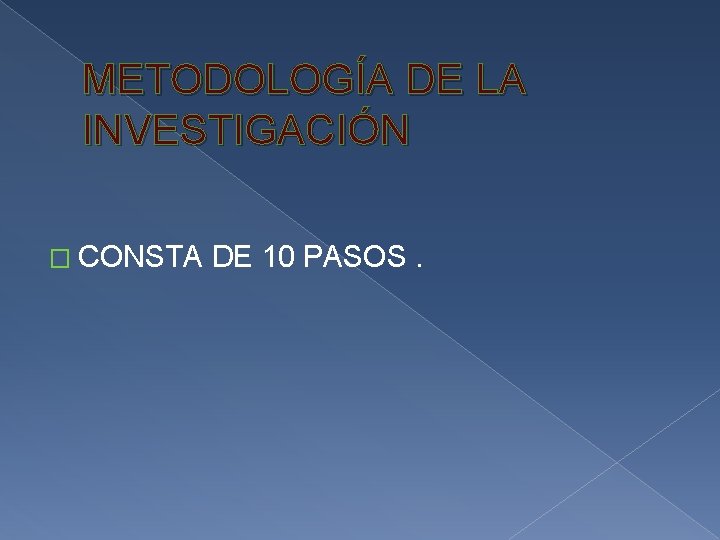 METODOLOGÍA DE LA INVESTIGACIÓN � CONSTA DE 10 PASOS. 