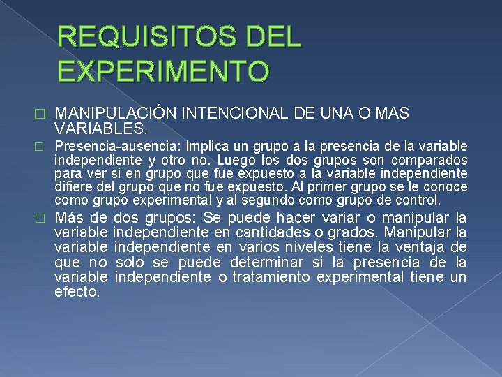 REQUISITOS DEL EXPERIMENTO � MANIPULACIÓN INTENCIONAL DE UNA O MAS VARIABLES. � Presencia-ausencia: Implica