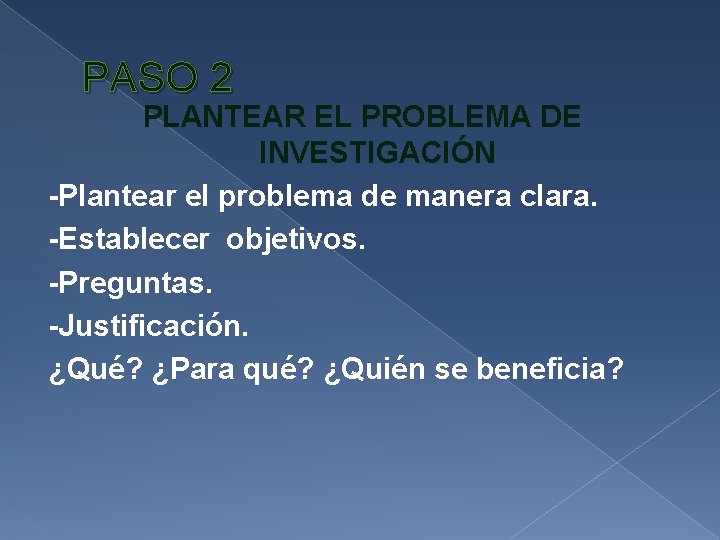 PASO 2 PLANTEAR EL PROBLEMA DE INVESTIGACIÓN -Plantear el problema de manera clara. -Establecer