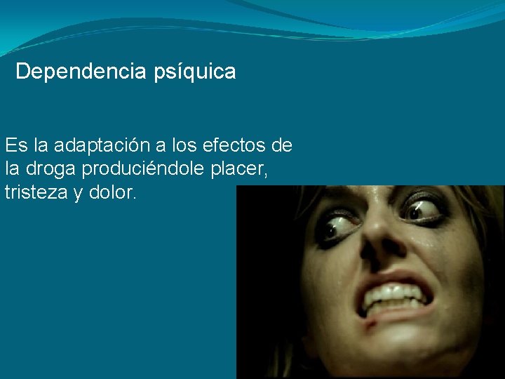 Dependencia psíquica Es la adaptación a los efectos de la droga produciéndole placer, tristeza Dependencia psíquica Es la adaptación a los efectos de la droga produciéndole placer, tristeza