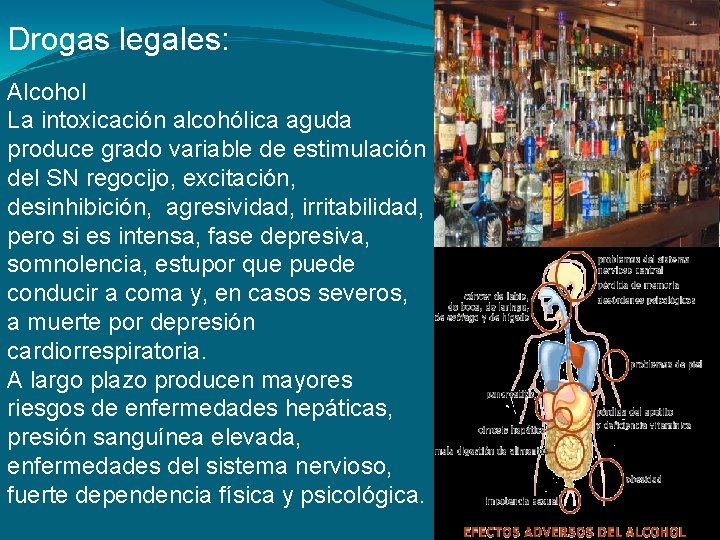 Drogas legales: Alcohol La intoxicación alcohólica aguda produce grado variable de estimulación del SN Drogas legales: Alcohol La intoxicación alcohólica aguda produce grado variable de estimulación del SN