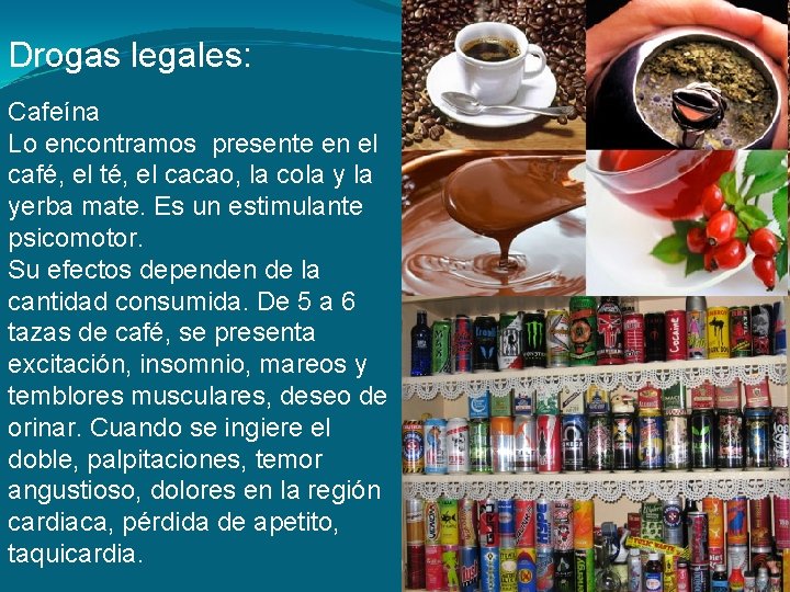 Drogas legales: Cafeína Lo encontramos presente en el café, el té, el cacao, la Drogas legales: Cafeína Lo encontramos presente en el café, el té, el cacao, la