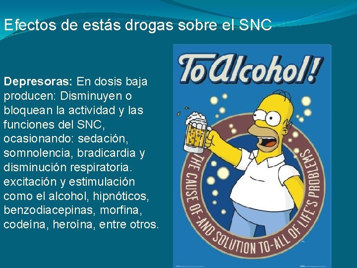 Efectos de estás drogas sobre el SNC Depresoras: En dosis baja producen: Disminuyen o Efectos de estás drogas sobre el SNC Depresoras: En dosis baja producen: Disminuyen o