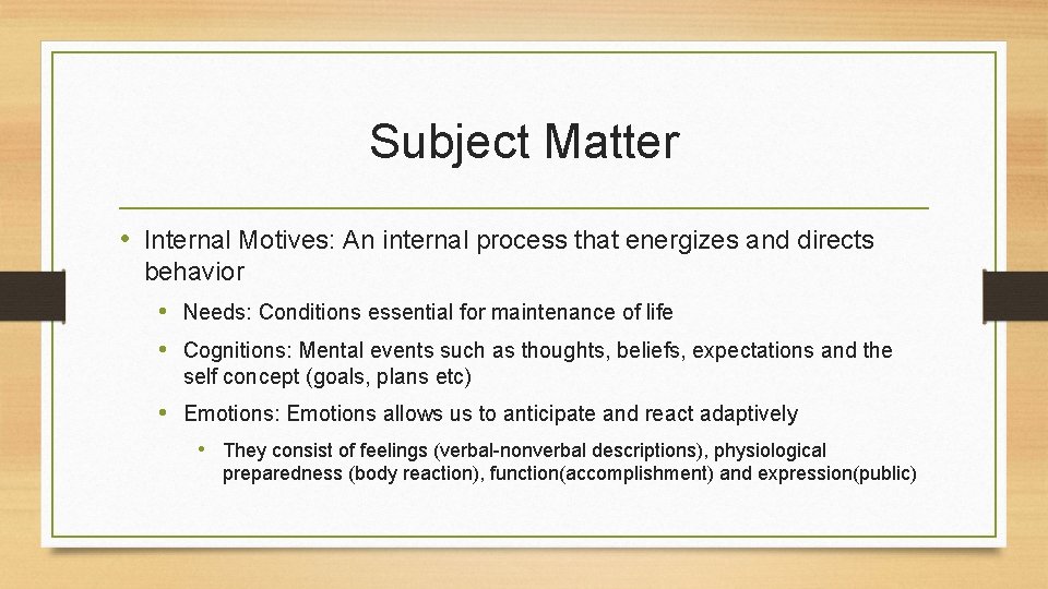 Subject Matter • Internal Motives: An internal process that energizes and directs behavior •