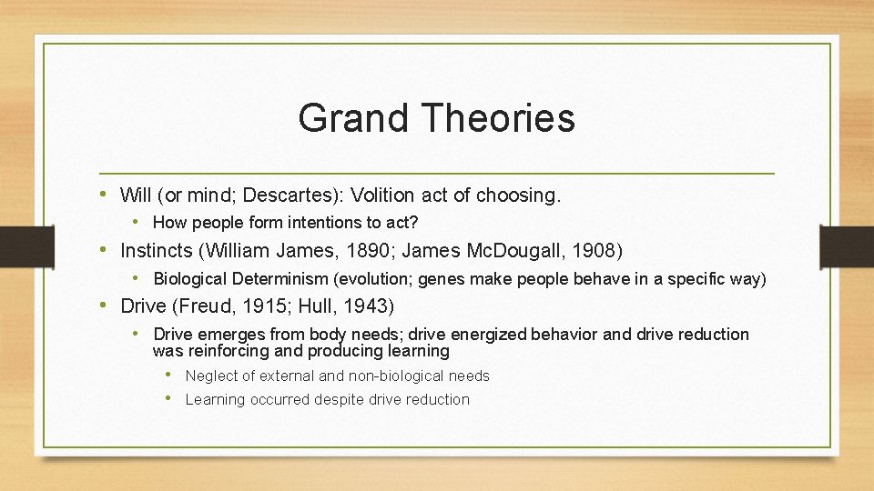 Grand Theories • Will (or mind; Descartes): Volition act of choosing. • How people