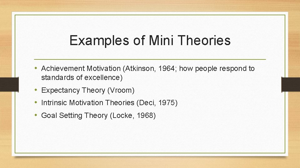 Examples of Mini Theories • Achievement Motivation (Atkinson, 1964; how people respond to standards