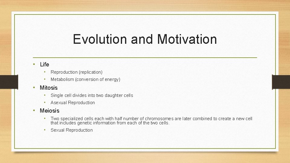 Evolution and Motivation • Life • Reproduction (replication) • Metabolism (conversion of energy) •