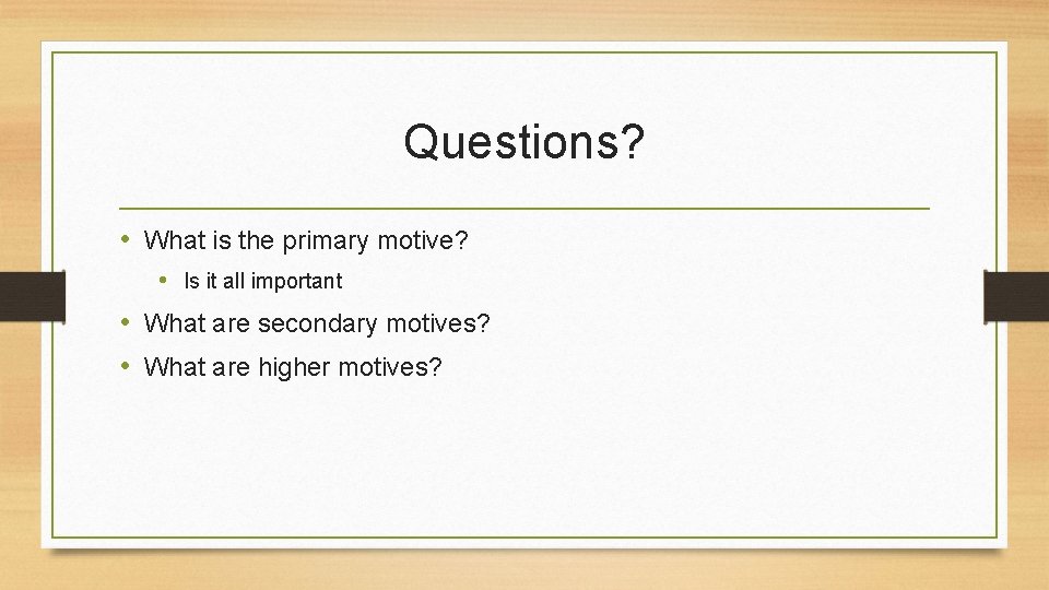 Questions? • What is the primary motive? • Is it all important • What