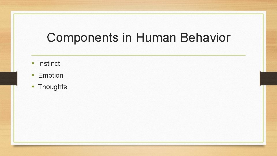 Components in Human Behavior • Instinct • Emotion • Thoughts 