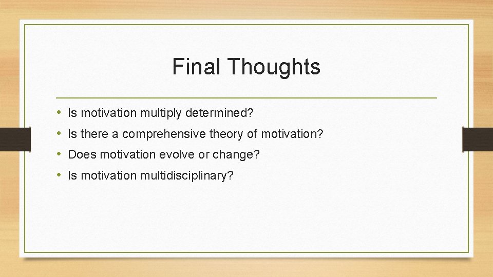 Final Thoughts • • Is motivation multiply determined? Is there a comprehensive theory of