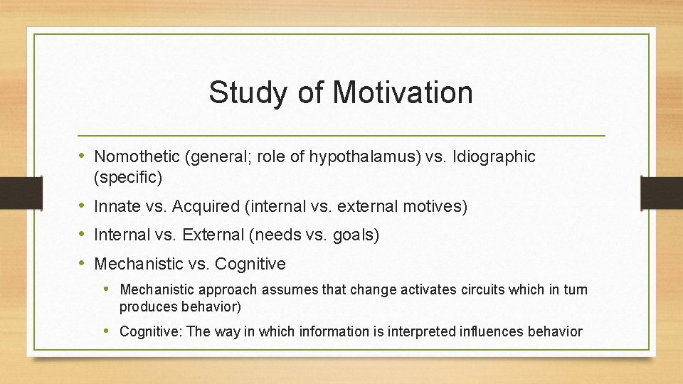 Study of Motivation • Nomothetic (general; role of hypothalamus) vs. Idiographic (specific) • Innate
