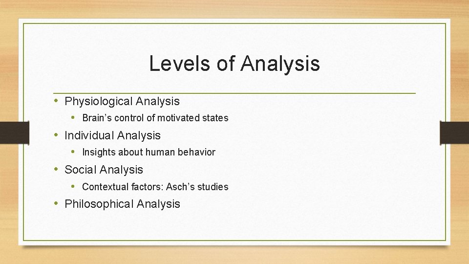 Levels of Analysis • Physiological Analysis • Brain’s control of motivated states • Individual