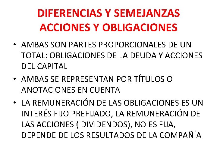 DIFERENCIAS Y SEMEJANZAS ACCIONES Y OBLIGACIONES • AMBAS SON PARTES PROPORCIONALES DE UN TOTAL: