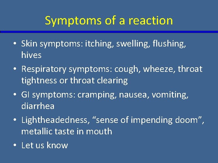 Symptoms of a reaction • Skin symptoms: itching, swelling, flushing, hives • Respiratory symptoms: