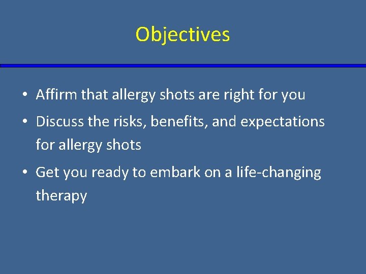 Objectives • Affirm that allergy shots are right for you • Discuss the risks,