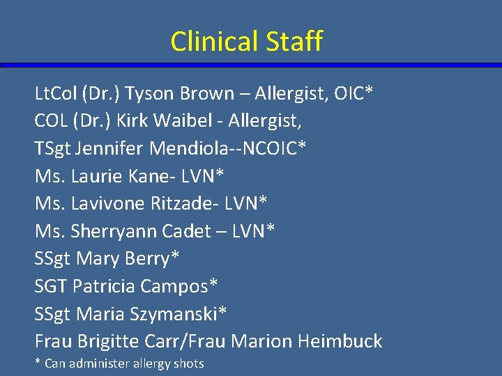 Clinical Staff Lt. Col (Dr. ) Tyson Brown – Allergist, OIC* COL (Dr. )
