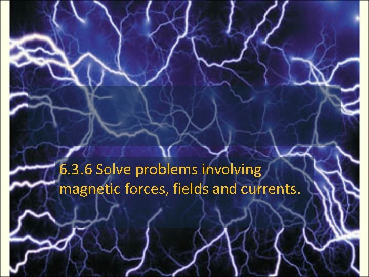 6. 3. 6 Solve problems involving magnetic forces, fields and currents. 