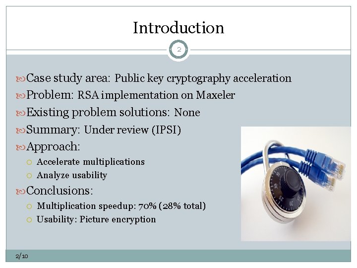 Introduction 2 Case study area: Public key cryptography acceleration Problem: RSA implementation on Maxeler