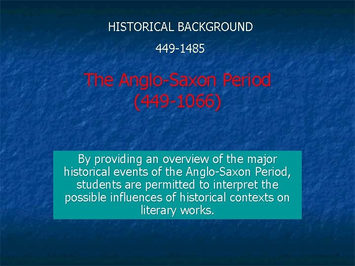 HISTORICAL BACKGROUND 449 -1485 The Anglo-Saxon Period (449 -1066) By providing an overview of