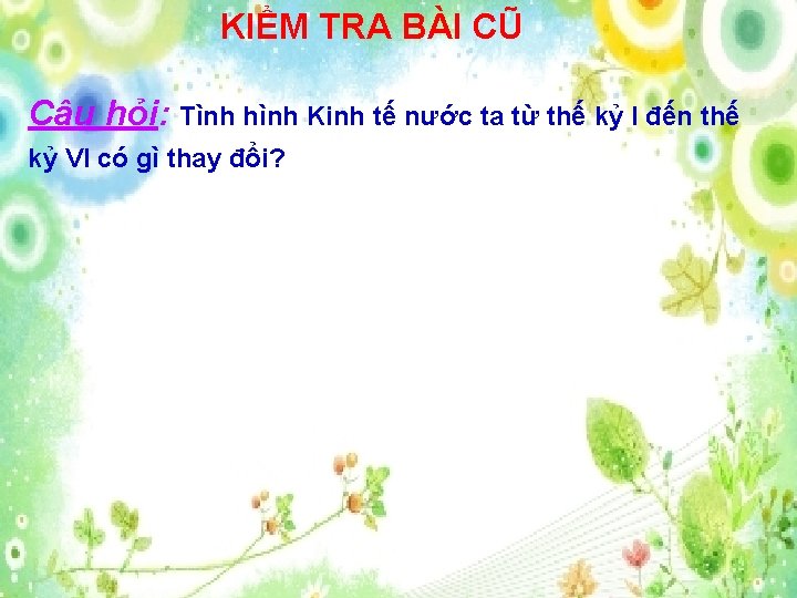 KIỂM TRA BÀI CŨ Câu hỏi: Tình hình Kinh tế nước ta từ thế