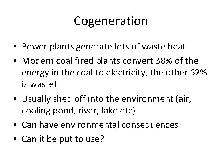 Cogeneration • Power plants generate lots of waste heat • Modern coal fired plants