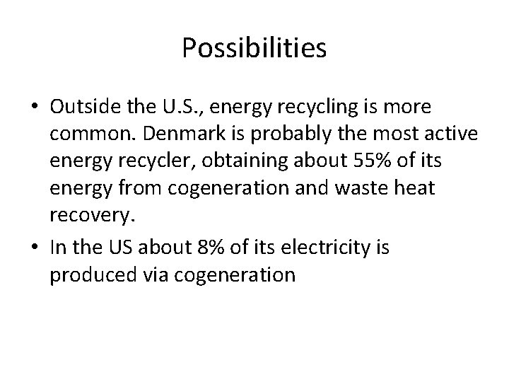 Possibilities • Outside the U. S. , energy recycling is more common. Denmark is