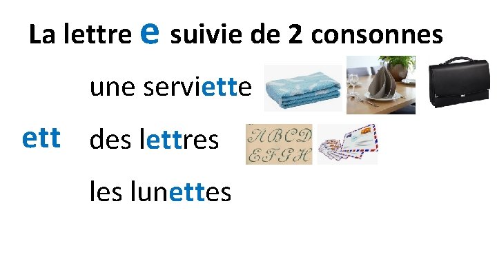 La lettre e suivie de 2 consonnes une serviette ett des lettres lunettes 