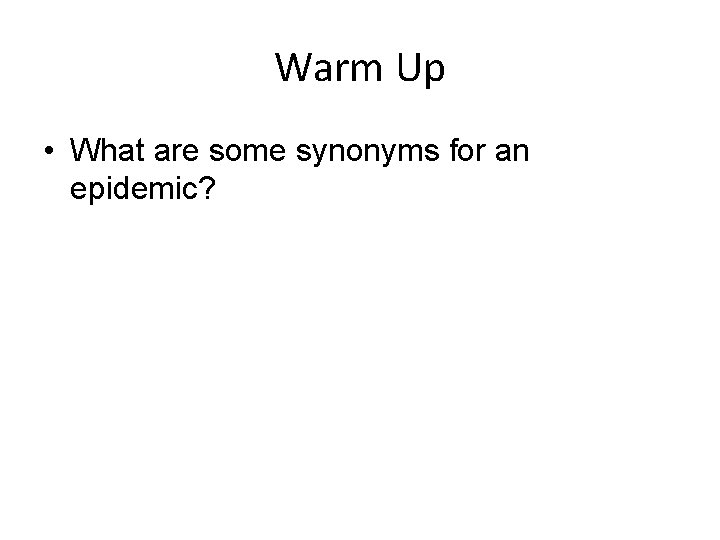 Warm Up • What are some synonyms for an epidemic? 