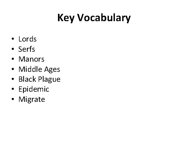 Key Vocabulary • • Lords Serfs Manors Middle Ages Black Plague Epidemic Migrate 