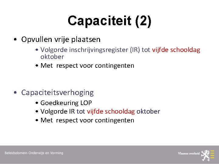 Capaciteit (2) • Opvullen vrije plaatsen • Volgorde inschrijvingsregister (IR) tot vijfde schooldag oktober