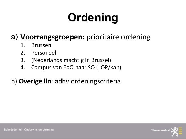 Ordening a) Voorrangsgroepen: prioritaire ordening 1. 2. 3. 4. Brussen Personeel (Nederlands machtig in