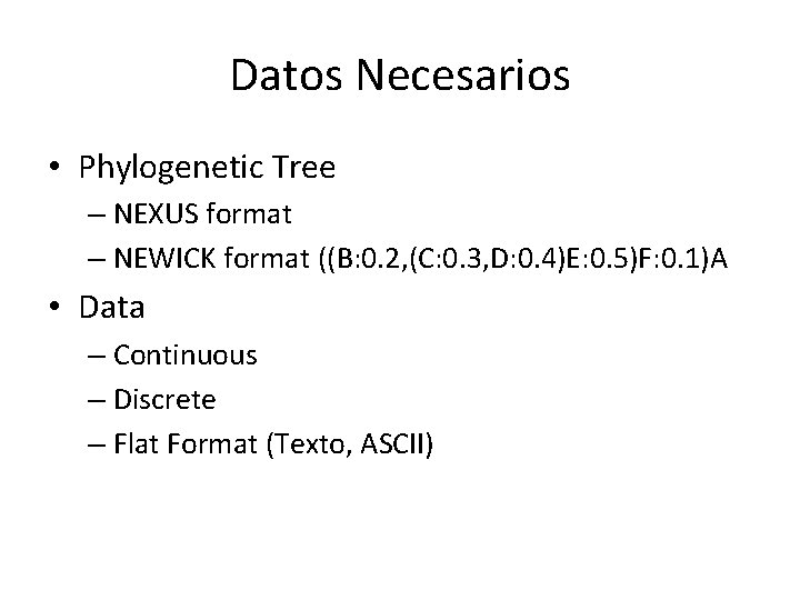Datos Necesarios • Phylogenetic Tree – NEXUS format – NEWICK format ((B: 0. 2,