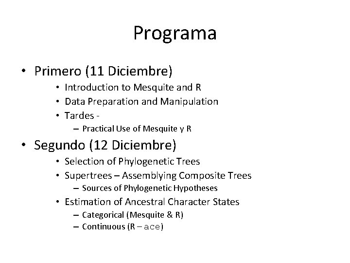 Programa • Primero (11 Diciembre) • Introduction to Mesquite and R • Data Preparation