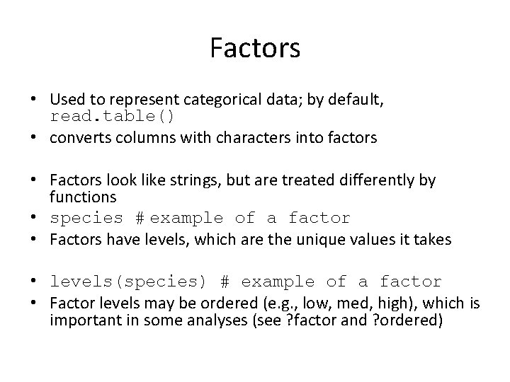 Factors • Used to represent categorical data; by default, read. table() • converts columns