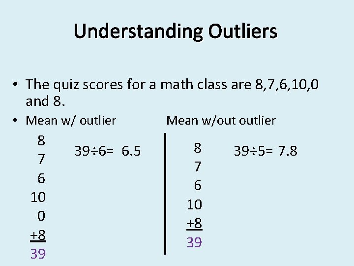 Understanding Outliers • The quiz scores for a math class are 8, 7, 6,