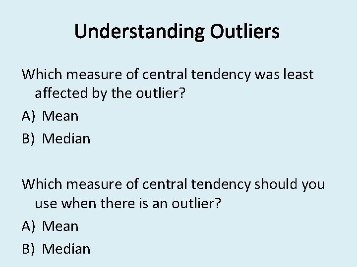 Understanding Outliers Which measure of central tendency was least affected by the outlier? A)