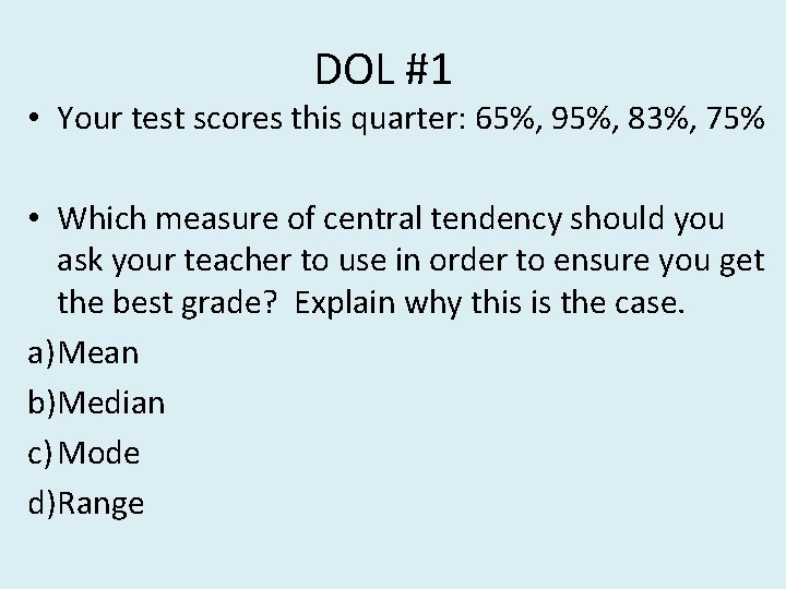 DOL #1 • Your test scores this quarter: 65%, 95%, 83%, 75% • Which