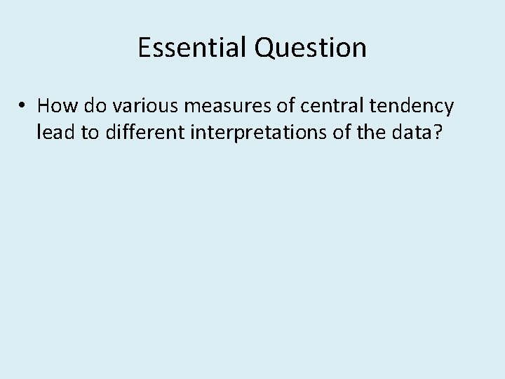 Essential Question • How do various measures of central tendency lead to different interpretations