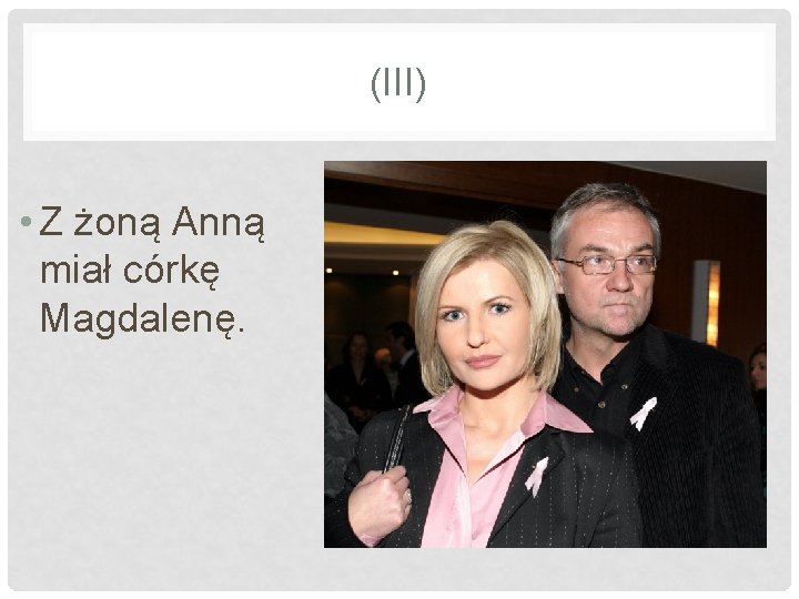 (III) • Z żoną Anną miał córkę Magdalenę. 