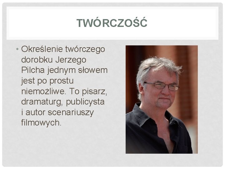 TWÓRCZOŚĆ • Określenie twórczego dorobku Jerzego Pilcha jednym słowem jest po prostu niemożliwe. To